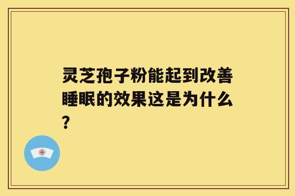 灵芝孢子粉能起到改善的效果这是为什么？