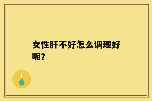 女性不好怎么调理好呢？