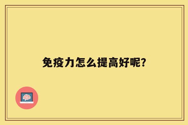 免疫力怎么提高好呢？