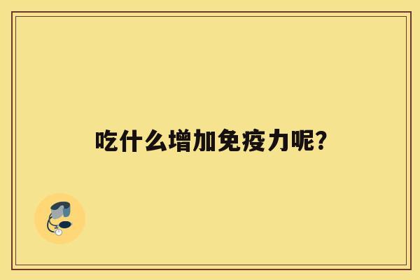 吃什么增加免疫力呢？