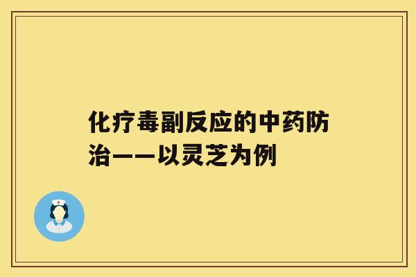 化疗毒副反应的中药防治——以灵芝为例