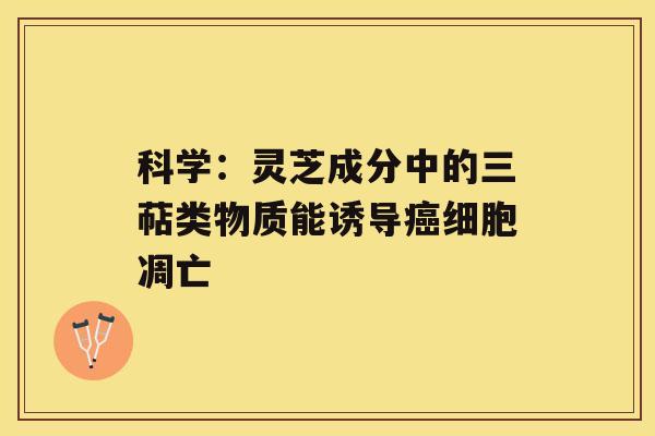 科学：灵芝成分中的三萜类物质能诱导癌细胞凋亡