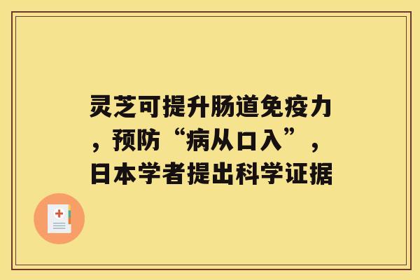 灵芝可提升肠道免疫力，预防“病从口入”，日本学者提出科学证据