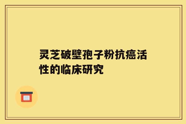 灵芝破壁孢子粉抗活性的临床研究