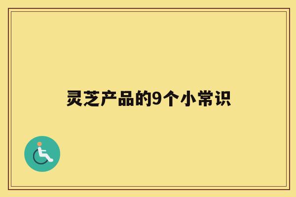 灵芝产品的9个小常识