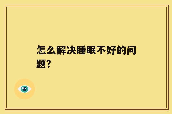 怎么解决睡眠不好的问题？