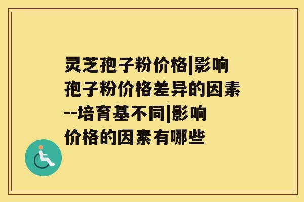 灵芝孢子粉价格|影响孢子粉价格差异的因素--培育基不同|影响价格的因素有哪些 灵芝孢子粉价格|影响孢子粉价格差异的因素--培育基不同|影响价格的因素有哪些
