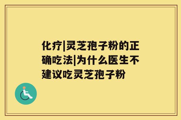 |灵芝孢子粉的正确吃法|为什么医生不建议吃灵芝孢子粉