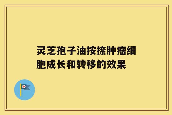 灵芝孢子油按捺细胞成长和转移的效果