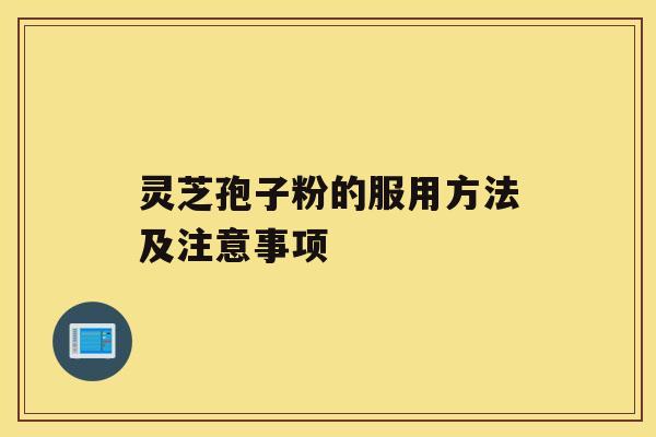灵芝孢子粉的服用方法及注意事项