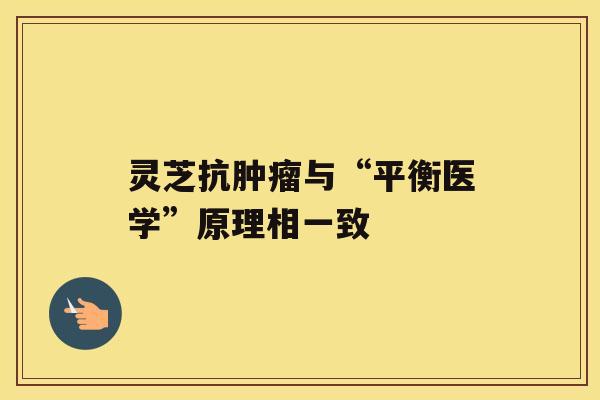 灵芝抗与“平衡医学”原理相一致