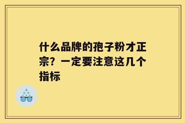 什么品牌的孢子粉才正宗？一定要注意这几个指标