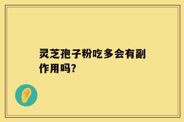 灵芝孢子粉吃多会有副作用吗？