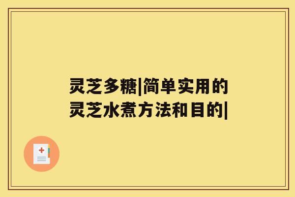 灵芝多糖|简单实用的灵芝水煮方法和目的|