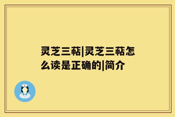 灵芝三萜|灵芝三萜怎么读是正确的|简介 灵芝三萜|灵芝三萜怎么读是正确的|简介