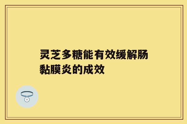 灵芝多糖能有效缓解肠黏膜炎的成效