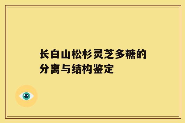 长白山松杉灵芝多糖的分离与结构鉴定