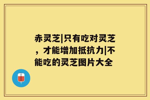 赤灵芝|只有吃对灵芝，才能增加抵抗力|不能吃的灵芝图片大全