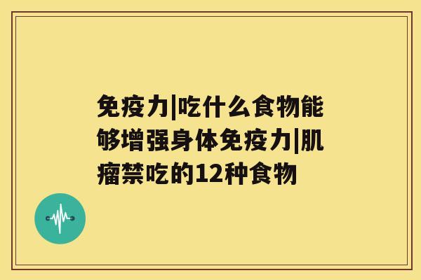 免疫力|吃什么食物能够增强身体免疫力|禁吃的12种食物