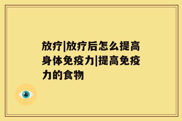 放疗|放疗后怎么提高身体免疫力|提高免疫力的食物 放疗|放疗后怎么提高身体免疫力|提高免疫力的食物
