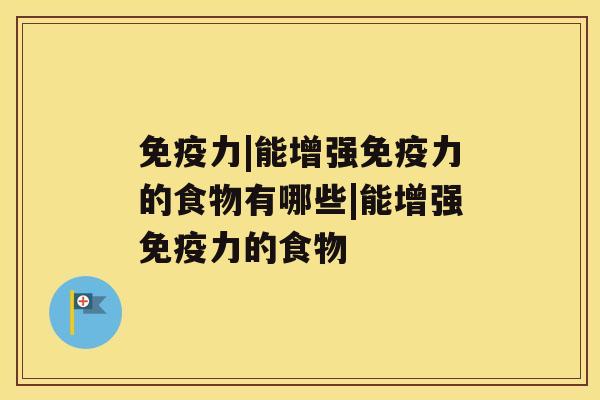 免疫力|能增强免疫力的食物有哪些|能增强免疫力的食物