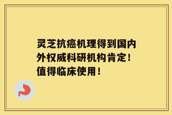 灵芝抗机理得到国内外权威科研机构肯定！值得临床使用！