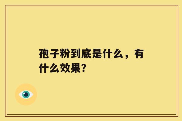 孢子粉到底是什么，有什么效果？