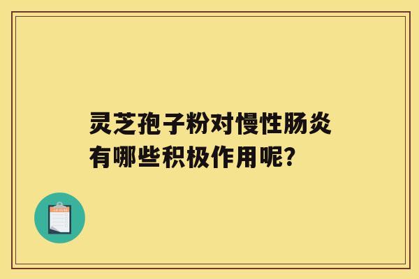 灵芝孢子粉对慢性有哪些积极作用呢？