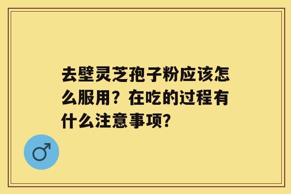 去壁灵芝孢子粉应该怎么服用？在吃的过程有什么注意事项？