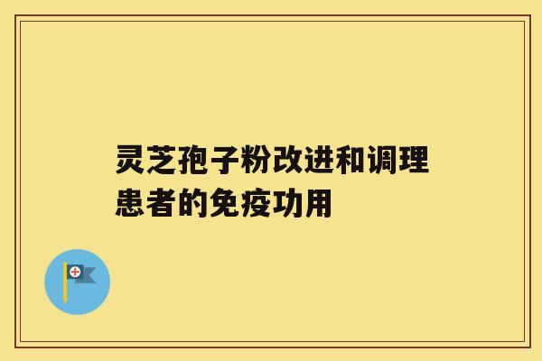 灵芝孢子粉改进和调理患者的免疫功用