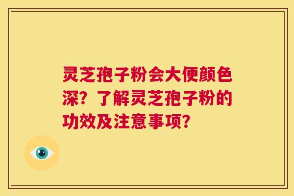 灵芝孢子粉会大便颜色深？了解灵芝孢子粉的功效及注意事项？