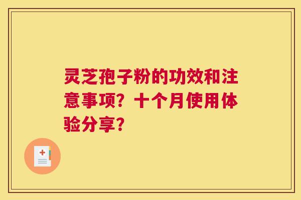 灵芝孢子粉的功效和注意事项？十个月使用体验分享？