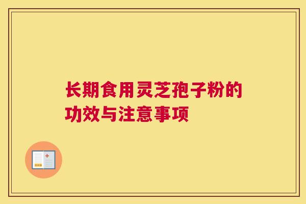 长期食用灵芝孢子粉的功效与注意事项