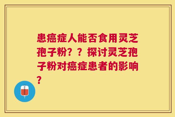 患症人能否食用灵芝孢子粉？？探讨灵芝孢子粉对症患者的影响？