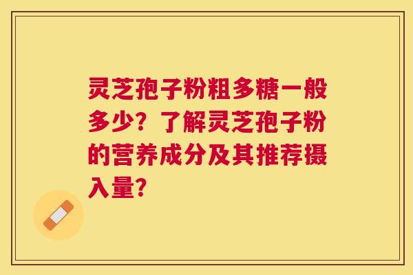 灵芝孢子粉粗多糖一般多少？了解灵芝孢子粉的营养成分及其推荐摄入量？