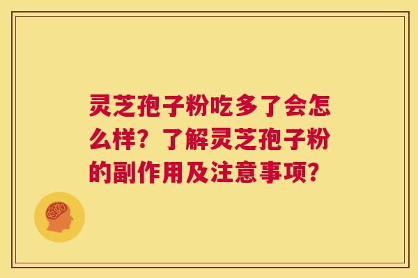 灵芝孢子粉吃多了会怎么样？了解灵芝孢子粉的副作用及注意事项？
