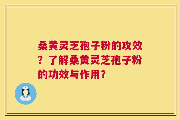 桑黄灵芝孢子粉的攻效?了解桑黄灵芝孢子粉的功效与作用? 桑黄灵芝孢子粉的攻效?了解桑黄灵芝孢子粉的功效与作用?