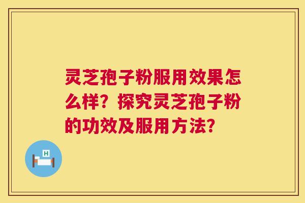 灵芝孢子粉服用效果怎么样?探究灵芝孢子粉的功效及服用方法? 灵芝孢子粉服用效果怎么样?探究灵芝孢子粉的功效及服用方法?
