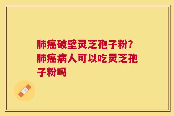破壁灵芝孢子粉？人可以吃灵芝孢子粉吗