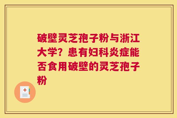 破壁灵芝孢子粉与浙江大学？患有能否食用破壁的灵芝孢子粉