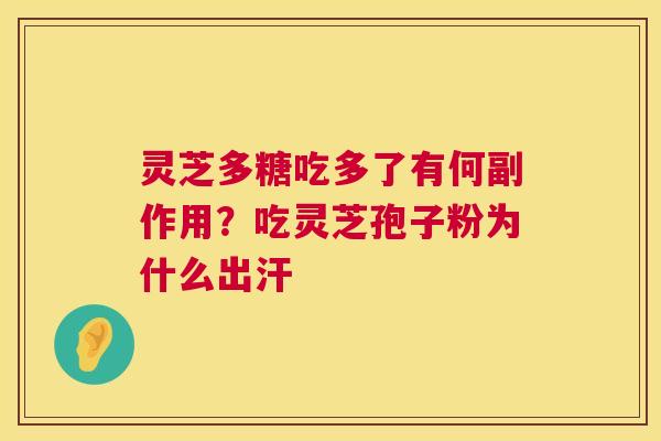 灵芝多糖吃多了有何副作用？吃灵芝孢子粉为什么出汗