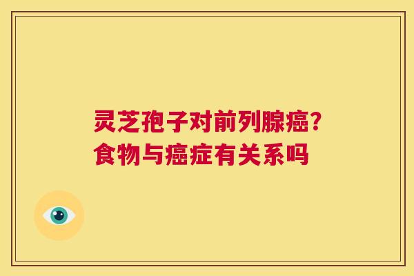 灵芝孢子对前列腺？食物与症有关系吗