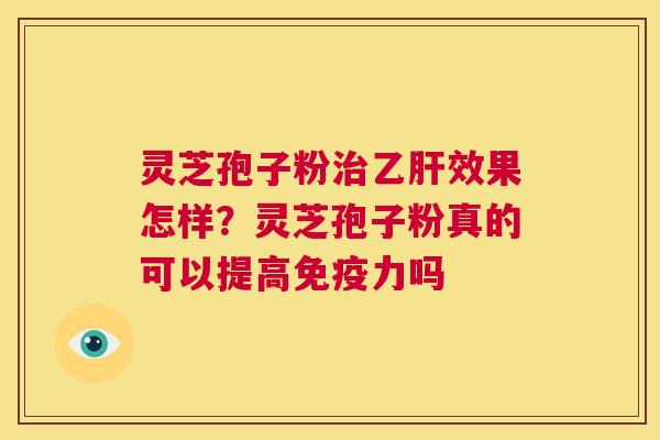 灵芝孢子粉效果怎样？灵芝孢子粉真的可以提高免疫力吗