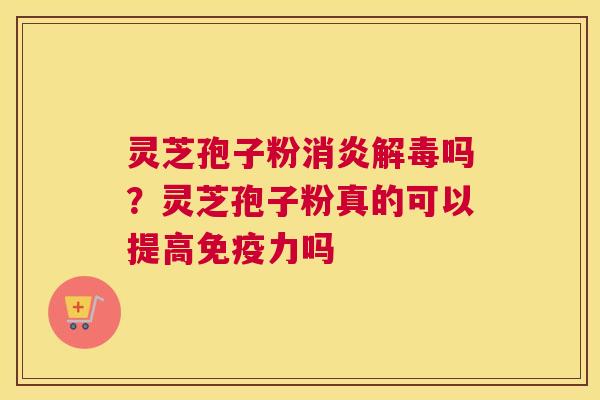 灵芝孢子粉吗？灵芝孢子粉真的可以提高免疫力吗