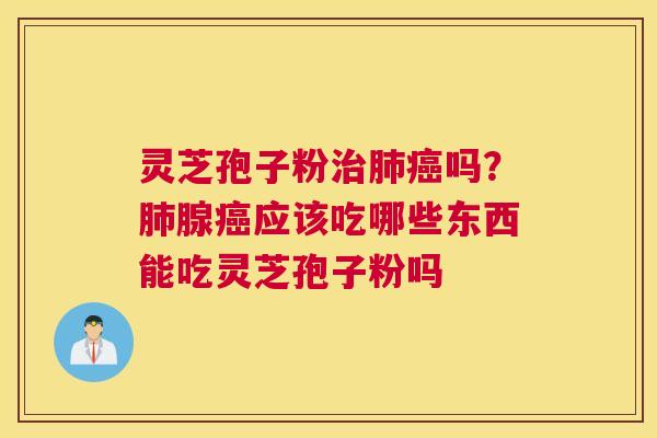 灵芝孢子粉吗？腺应该吃哪些东西能吃灵芝孢子粉吗