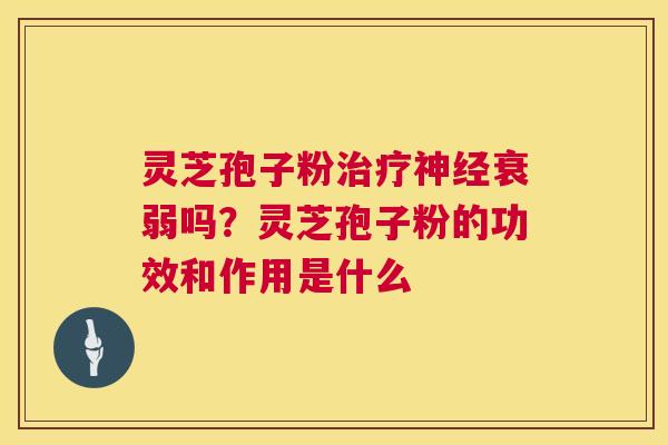 灵芝孢子粉衰弱吗？灵芝孢子粉的功效和作用是什么