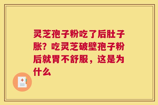 灵芝孢子粉吃了后肚子胀？吃灵芝破壁孢子粉后就胃不舒服，这是为什么