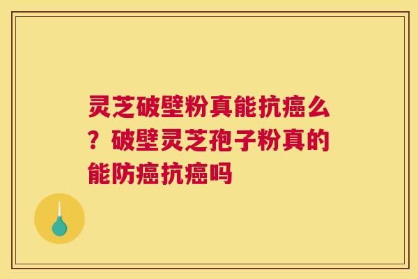 灵芝破壁粉真能抗么？破壁灵芝孢子粉真的能防抗吗