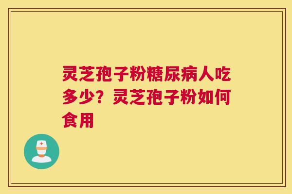 灵芝孢子粉人吃多少？灵芝孢子粉如何食用