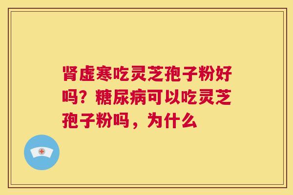 虚寒吃灵芝孢子粉好吗？可以吃灵芝孢子粉吗，为什么